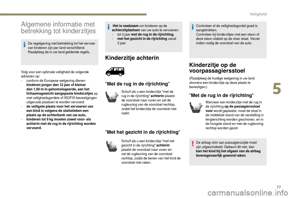 Peugeot Boxer 2018  Handleiding (in Dutch) 77
Algemene informatie met 
betrekking tot kinderzitjes
De regelgeving met betrekking tot het ver voer 
van kinderen zijn per land verschillend. 
Raadpleeg de in uw land geldende regels.
Volg voor een