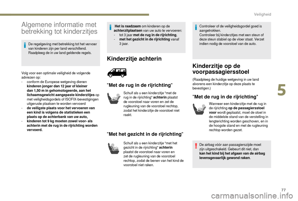 Peugeot Boxer 2018 Handleiding (in Dutch) 77
Algemene informatie met
betrekking tot kinderzitjes
De regelgeving met betrekking tot het ver voer
van kinderen zijn per land verschillend.
Raadpleeg de in uw land geldende regels.
Volg voor een Peugeot Boxer 2018 Handleiding (in Dutch) 77
Algemene informatie met
betrekking tot kinderzitjes
De regelgeving met betrekking tot het ver voer
van kinderen zijn per land verschillend.
Raadpleeg de in uw land geldende regels.
Volg voor een