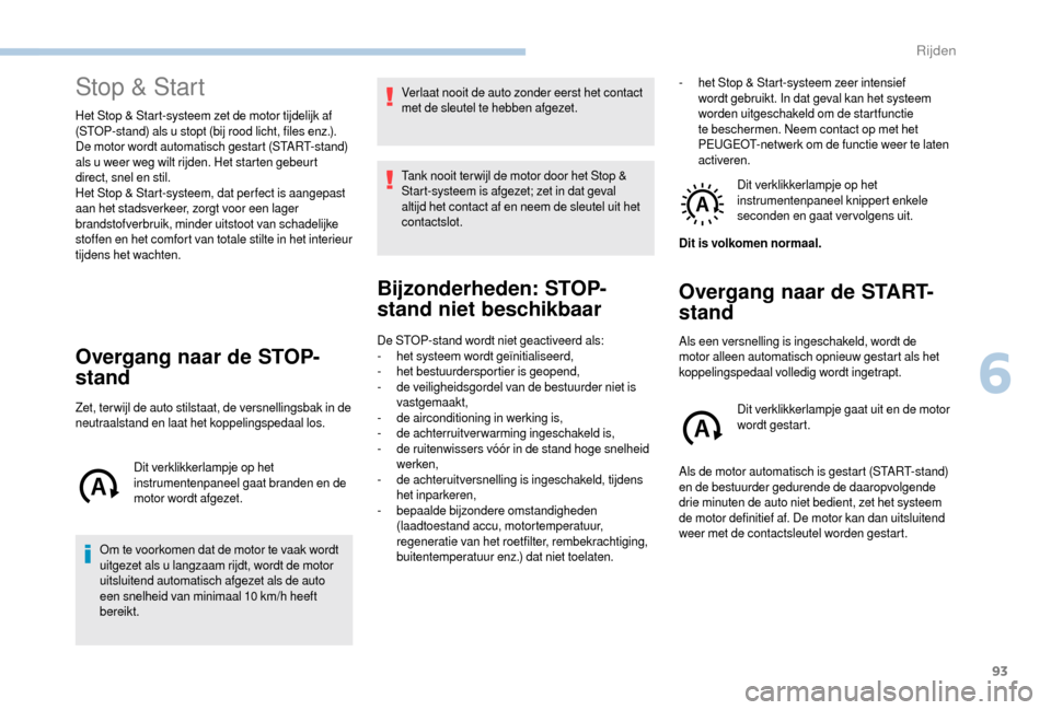 Peugeot Boxer 2018 Handleiding (in Dutch) 93
Stop & Start
Het Stop & Start-systeem zet de motor tijdelijk af
(STOP-stand) als u stopt (bij rood licht, files enz.).
De motor wordt automatisch gestart (START-stand)
als u
weer weg wilt rij Peugeot Boxer 2018 Handleiding (in Dutch) 93
Stop & Start
Het Stop & Start-systeem zet de motor tijdelijk af
(STOP-stand) als u stopt (bij rood licht, files enz.).
De motor wordt automatisch gestart (START-stand)
als u
weer weg wilt rij