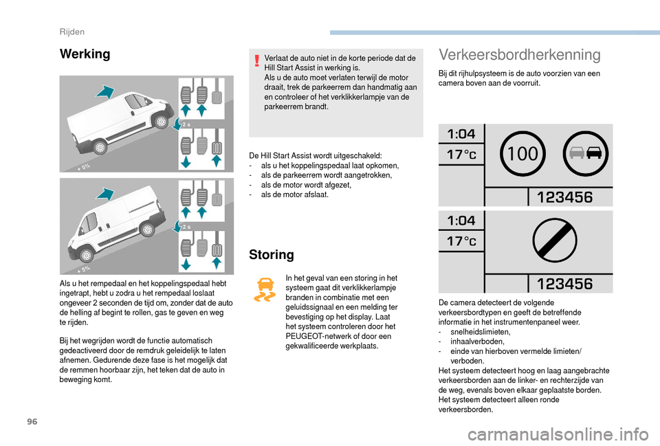 Peugeot Boxer 2018 Handleiding (in Dutch) 96
Werking
Als u het rempedaal en het koppelingspedaal hebt
ingetrapt, hebt u zodra u het rempedaal loslaat
ongeveer 2
seconden de tijd om, zonder dat de auto
de helling af begint te rollen, Peugeot Boxer 2018 Handleiding (in Dutch) 96
Werking
Als u het rempedaal en het koppelingspedaal hebt
ingetrapt, hebt u zodra u het rempedaal loslaat
ongeveer 2
seconden de tijd om, zonder dat de auto
de helling af begint te rollen,