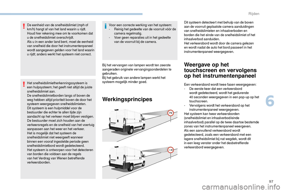 Peugeot Boxer 2018 Handleiding (in Dutch) 97
De eenheid van de snelheidslimiet (mph of
km/h) hangt af van het land waarin u rijdt.
Houd hier rekening mee om te voorkomen dat
u
de snelheidslimiet overschrijdt.
Als u
in een ander land b Peugeot Boxer 2018 Handleiding (in Dutch) 97
De eenheid van de snelheidslimiet (mph of
km/h) hangt af van het land waarin u rijdt.
Houd hier rekening mee om te voorkomen dat
u
de snelheidslimiet overschrijdt.
Als u
in een ander land b