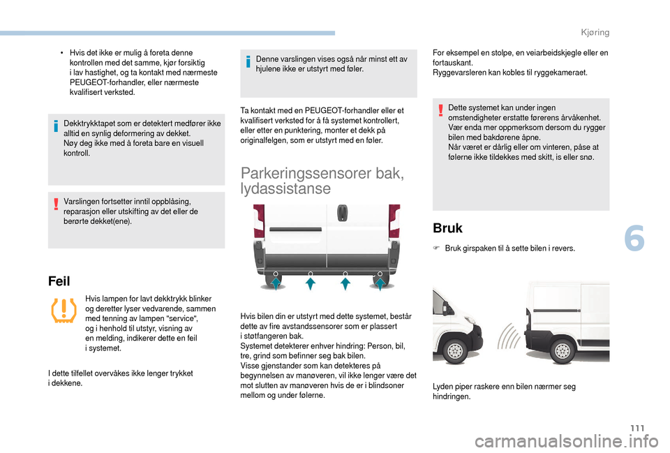 Peugeot Boxer 2018  Brukerhåndbok (in Norwegian) 111
• Hvis det ikke er mulig å foreta denne kontrollen med det samme, kjør forsiktig 
i
  lav hastighet, og ta kontakt med nærmeste 
PEUGEOT-forhandler, eller nærmeste 
kvalifisert verksted.
Dek