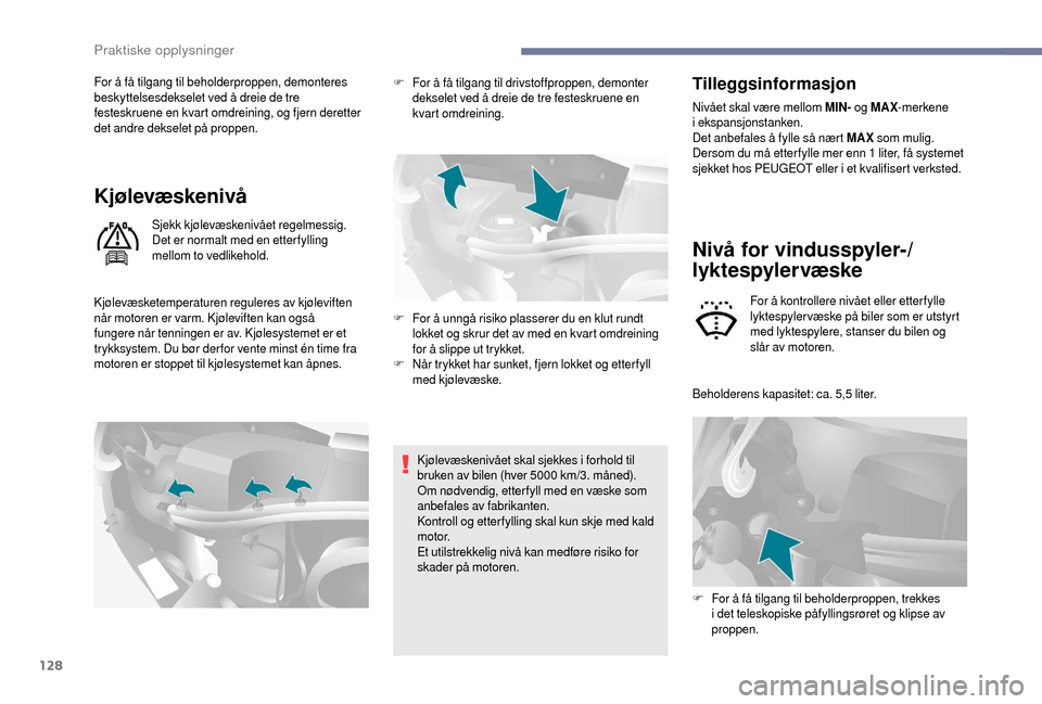 Peugeot Boxer 2018 Brukerhåndbok (in Norwegian) 128
For å få tilgang til beholderproppen, demonteres
beskyttelsesdekselet ved å dreie de tre
festeskruene en kvart omdreining, og fjern deretter
det andre dekselet på proppen.
Kjølevæskenivå Peugeot Boxer 2018 Brukerhåndbok (in Norwegian) 128
For å få tilgang til beholderproppen, demonteres
beskyttelsesdekselet ved å dreie de tre
festeskruene en kvart omdreining, og fjern deretter
det andre dekselet på proppen.
Kjølevæskenivå