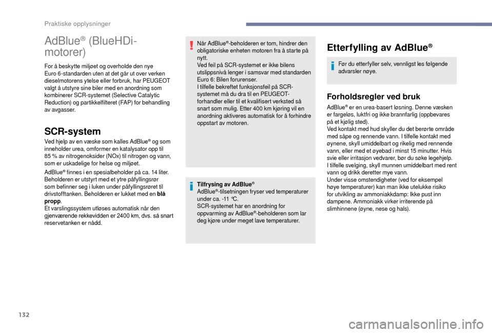 Peugeot Boxer 2018  Brukerhåndbok (in Norwegian) 132
Tilfr ysing av AdBlue®
AdBlue®-tilsetningen fryser ved temperaturer 
under ca. -11   °C.
SCR-systemet har en anordning for 
oppvarming av AdBlue
®-beholderen som lar 
deg kjøre under meget la