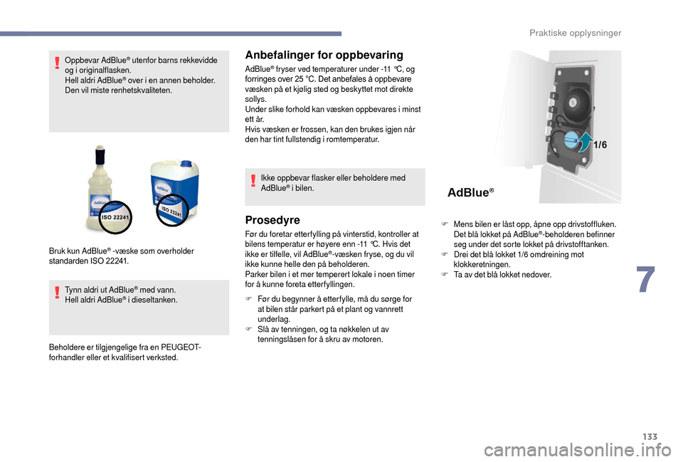 Peugeot Boxer 2018  Brukerhåndbok (in Norwegian) 133
Oppbevar AdBlue® utenfor barns rekkevidde 
og i 
originalflasken.
Hell aldri AdBlue
® over i en annen beholder. 
D
en vil miste renhetskvaliteten.
Tynn aldri ut AdBlue
® med vann.
Hell aldri Ad