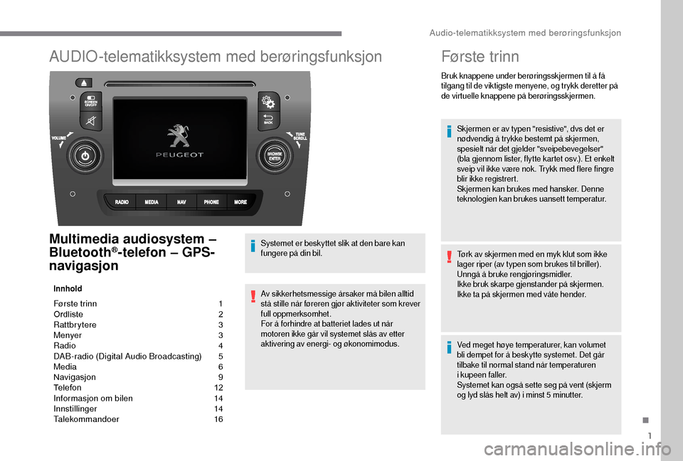 Peugeot Boxer 2018  Brukerhåndbok (in Norwegian) 1
AUDIO-telematikksystem med berøringsfunksjon
Multimedia audiosystem – 
Bluetooth®-telefon – GPS-
navigasjon
Innhold
Første trinn  1
O rdliste   2
R
attbrytere   
3
M

enyer   
3
R

adio   
4
