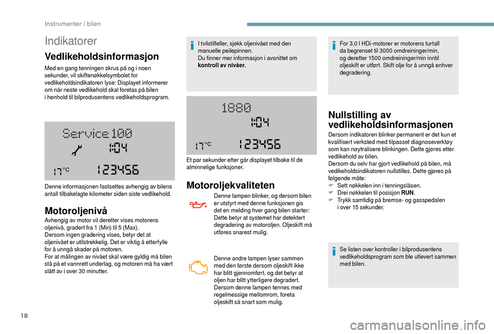 Peugeot Boxer 2018 Brukerhåndbok (in Norwegian) 18
Indikatorer
Vedlikeholdsinformasjon
Med en gang tenningen skrus på og i noen
s ekunder, vil skiftenøkkelsymbolet for
vedlikeholdsindikatoren lyse: Displayet informerer
om når neste vedlikehol Peugeot Boxer 2018 Brukerhåndbok (in Norwegian) 18
Indikatorer
Vedlikeholdsinformasjon
Med en gang tenningen skrus på og i noen
s ekunder, vil skiftenøkkelsymbolet for
vedlikeholdsindikatoren lyse: Displayet informerer
om når neste vedlikehol