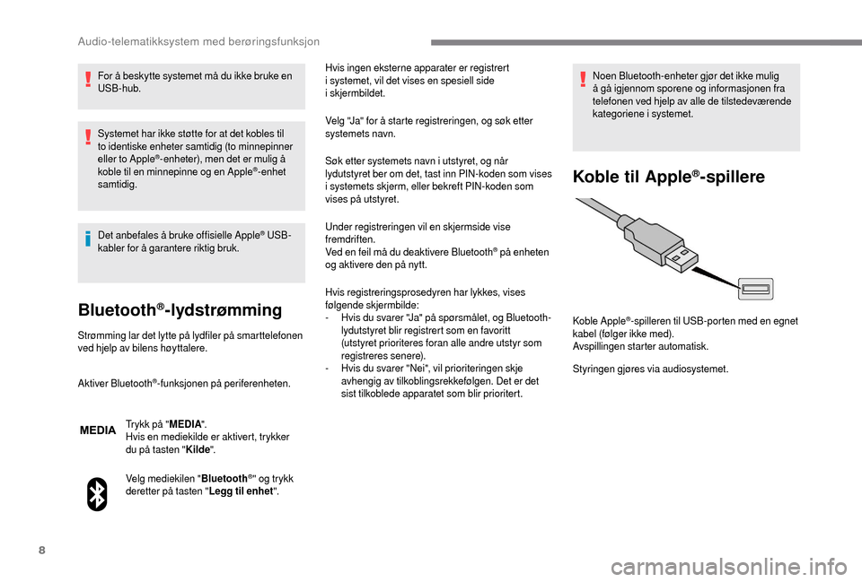 Peugeot Boxer 2018 Brukerhåndbok (in Norwegian) 8
For å beskytte systemet må du ikke bruke en
USB-hub.
Systemet har ikke støtte for at det kobles til
to identiske enheter samtidig (to minnepinner
eller to Apple
®-enheter), men det er mulig à Peugeot Boxer 2018 Brukerhåndbok (in Norwegian) 8
For å beskytte systemet må du ikke bruke en
USB-hub.
Systemet har ikke støtte for at det kobles til
to identiske enheter samtidig (to minnepinner
eller to Apple
®-enheter), men det er mulig Ã