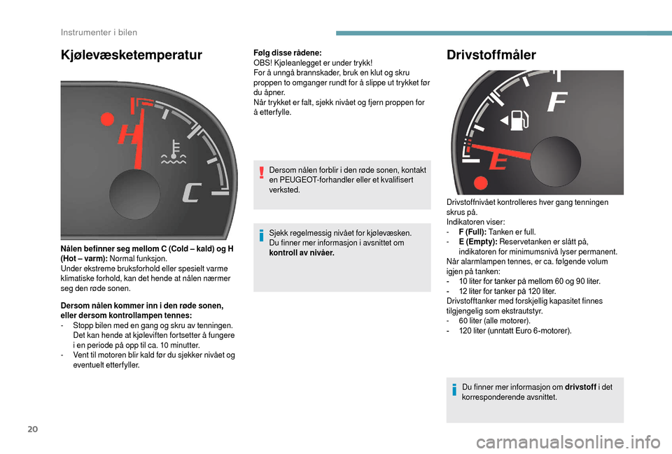 Peugeot Boxer 2018  Brukerhåndbok (in Norwegian) 20
Kjølevæsketemperatur
Dersom nålen kommer inn i den røde sonen, 
el ler dersom kontrollampen tennes:
-
 
S
 topp bilen med en gang og skru av tenningen. 
Det kan hende at kjøleviften fortsetter