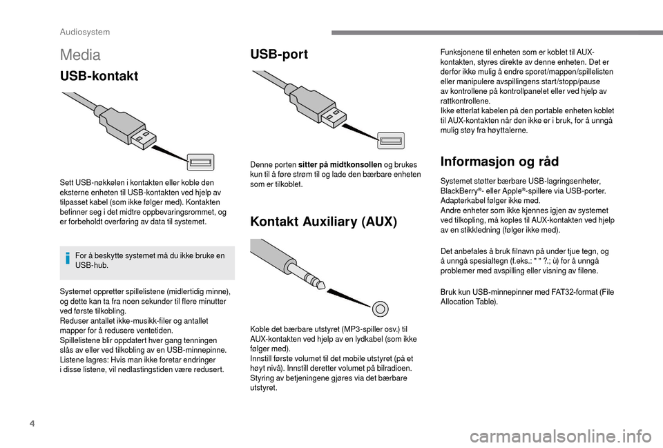 Peugeot Boxer 2018 Brukerhåndbok (in Norwegian) 4
Media
USB-kontakt
Sett USB-nøkkelen i kontakten eller koble den
e ksterne enheten til USB-kontakten ved hjelp av
tilpasset kabel (som ikke følger med). Kontakten
befinner seg i
det midtre opp Peugeot Boxer 2018 Brukerhåndbok (in Norwegian) 4
Media
USB-kontakt
Sett USB-nøkkelen i kontakten eller koble den
e ksterne enheten til USB-kontakten ved hjelp av
tilpasset kabel (som ikke følger med). Kontakten
befinner seg i
det midtre opp