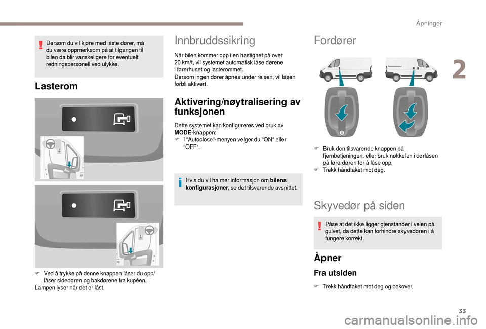 Peugeot Boxer 2018 Brukerhåndbok (in Norwegian) 33
Dersom du vil kjøre med låste dører, må
du være oppmerksom på at tilgangen til
bilen da blir vanskeligere for eventuelt
redningspersonell ved ulykke.
Lasterom
F Ved å trykke på denne kna Peugeot Boxer 2018 Brukerhåndbok (in Norwegian) 33
Dersom du vil kjøre med låste dører, må
du være oppmerksom på at tilgangen til
bilen da blir vanskeligere for eventuelt
redningspersonell ved ulykke.
Lasterom
F Ved å trykke på denne kna