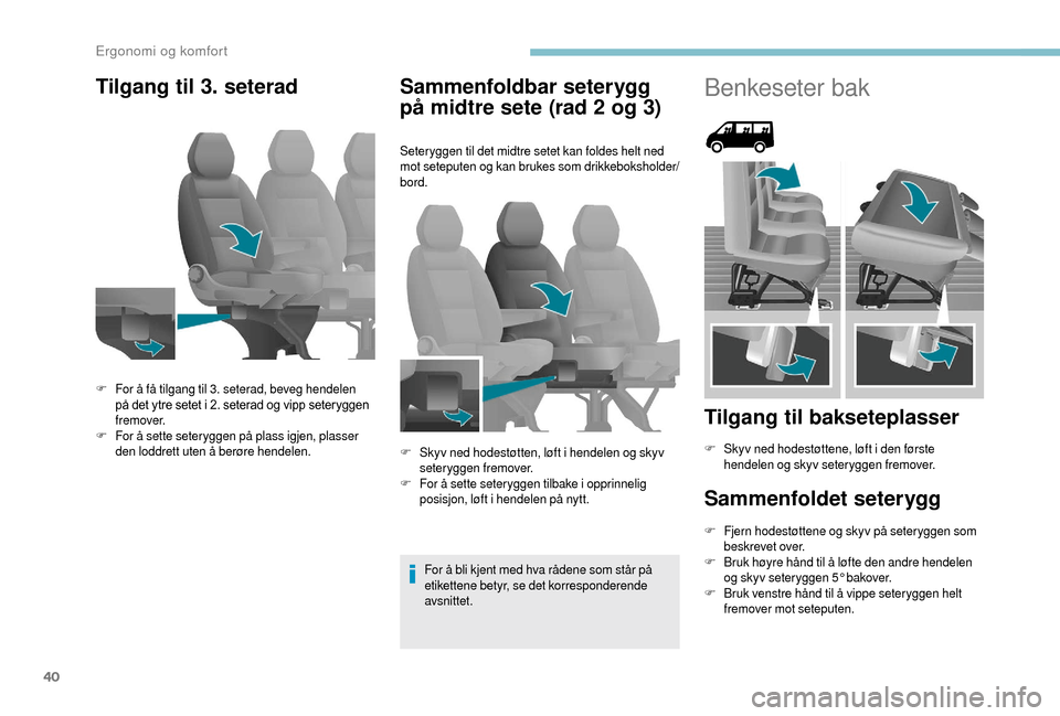 Peugeot Boxer 2018  Brukerhåndbok (in Norwegian) 40
Tilgang til 3. seteradSammenfoldbar seterygg 
på midtre sete (rad 2
  og 3)
Seteryggen til det midtre setet kan foldes helt ned 
mot seteputen og kan brukes som drikkeboksholder/
bord.
For å bli 