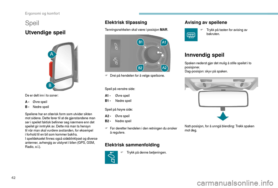 Peugeot Boxer 2018  Brukerhåndbok (in Norwegian) 42
Speil
Utvendige speil
De er delt inn i to soner:
A - Ø
vre speil
B - Nedre speil
Elektrisk tilpassing
Tenningsnøkkelen skal være i posisjon MAR.
S peil på venstre side:
A1  - Øvre speil
B1 - N