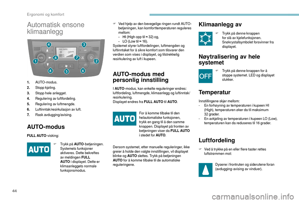 Peugeot Boxer 2018  Brukerhåndbok (in Norwegian) 44
Automatisk ensone 
klimaanlegg
1.AUTO-modus.
2. Stopp kjøling.
3. Stopp hele anlegget.
4. Regulering av luftfordeling.
5. Regulering av luftmengde.
6. Luftinntak/resirkulasjon av luft.
7. Rask avd