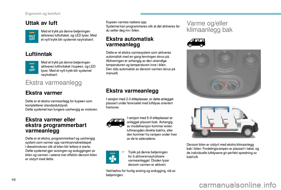 Peugeot Boxer 2018 Brukerhåndbok (in Norwegian) 46
Uttak av luft
Med et trykk på denne betjeningen
aktiveres luftuttaket, og LED lyser. Med
et nytt trykk blir systemet nøytralisert.
Luftinntak
Med et trykk på denne betjeningen
aktiveres lufti Peugeot Boxer 2018 Brukerhåndbok (in Norwegian) 46
Uttak av luft
Med et trykk på denne betjeningen
aktiveres luftuttaket, og LED lyser. Med
et nytt trykk blir systemet nøytralisert.
Luftinntak
Med et trykk på denne betjeningen
aktiveres lufti