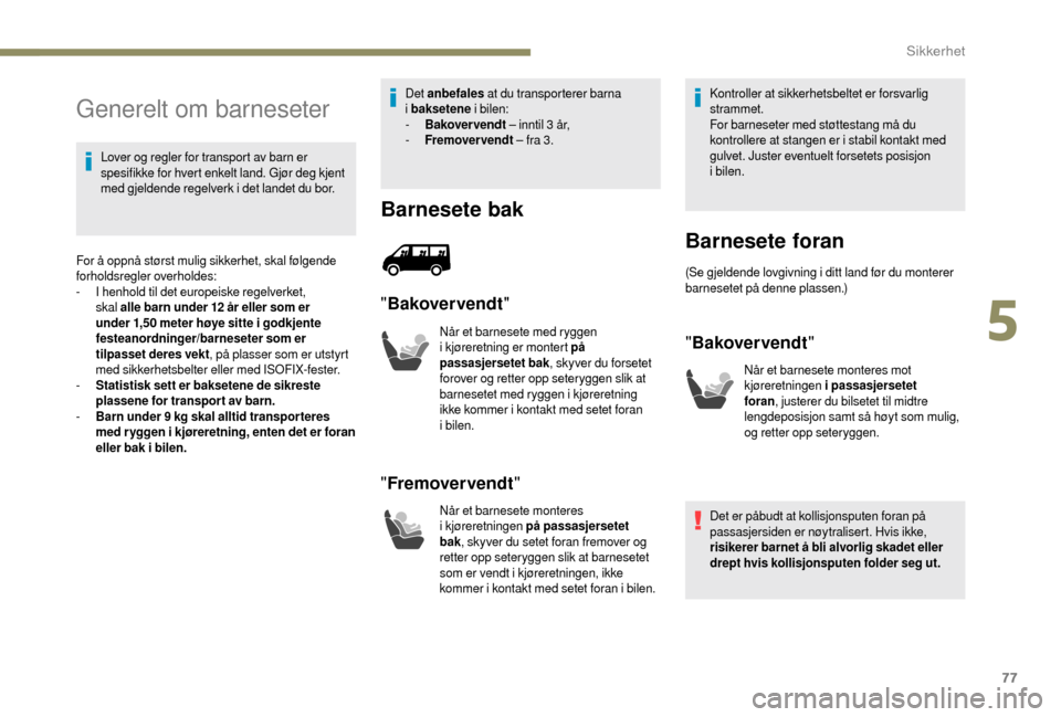 Peugeot Boxer 2018  Brukerhåndbok (in Norwegian) 77
Generelt om barneseter
Lover og regler for transport av barn er 
spesifikke for hvert enkelt land. Gjør deg kjent 
med gjeldende regelverk i  det landet du bor.
For å oppnå størst mulig sikkerh