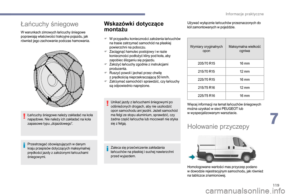 Peugeot Boxer 2018 Instrukcja Obsługi (in Polish) 119
Łańcuchy śniegowe
W warunkach zimowych łańcuchy śniegowe
poprawiają właściwości trakcyjne pojazdu, jak
również jego zachowanie podczas hamowania.Łańcuchy śniegowe należy zakłada Peugeot Boxer 2018 Instrukcja Obsługi (in Polish) 119
Łańcuchy śniegowe
W warunkach zimowych łańcuchy śniegowe
poprawiają właściwości trakcyjne pojazdu, jak
również jego zachowanie podczas hamowania.Łańcuchy śniegowe należy zakłada