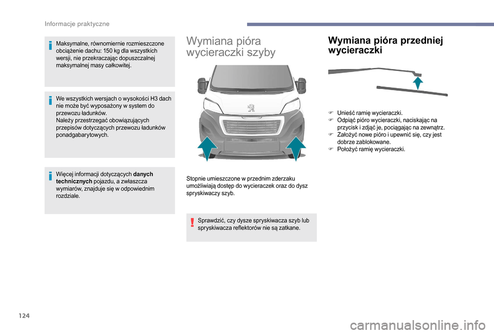 Peugeot Boxer 2018 Instrukcja Obsługi (in Polish) 124
Maksymalne, równomiernie rozmieszczone
obciążenie dachu: 150 kg dla wszystkich
wersji, nie przekraczając dopuszczalnej
maksymalnej masy całkowitej.
We wszystkich wersjach o
wysokości H Peugeot Boxer 2018 Instrukcja Obsługi (in Polish) 124
Maksymalne, równomiernie rozmieszczone
obciążenie dachu: 150 kg dla wszystkich
wersji, nie przekraczając dopuszczalnej
maksymalnej masy całkowitej.
We wszystkich wersjach o
wysokości H
