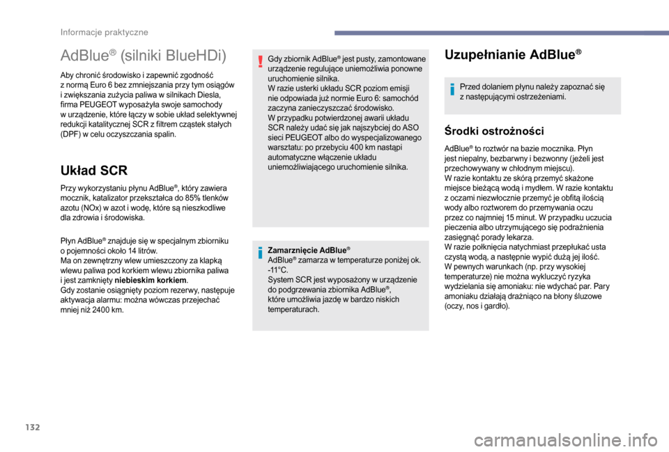 Peugeot Boxer 2018  Instrukcja Obsługi (in Polish) 132
Zamarznięcie AdBlue®
AdBlue® zamarza w temperaturze poniżej ok. 
-
11° C .
System SCR jest wyposażony w
  urządzenie 
do podgrzewania zbiornika AdBlue
®, 
które umożliwia jazdę w
 
bard