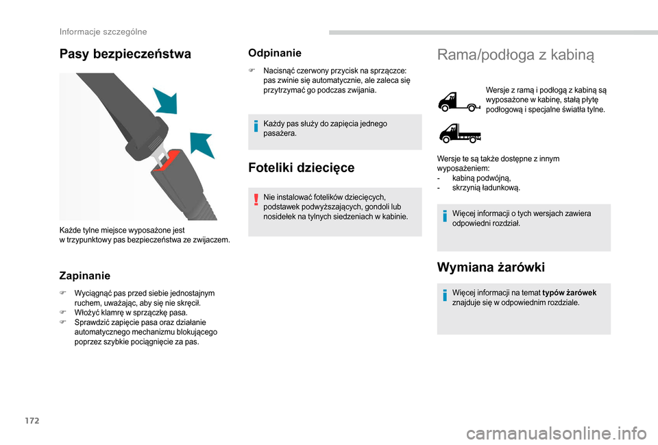 Peugeot Boxer 2018 Instrukcja Obsługi (in Polish) 172
Pasy bezpieczeństwa
Zapinanie
F Wyciągnąć pas przed siebie jednostajnym ruchem, uważając, aby się nie skręcił.
F
W
łożyć klamrę w sprzączkę pasa.
F
S
prawdzić zapięcie pasa Peugeot Boxer 2018 Instrukcja Obsługi (in Polish) 172
Pasy bezpieczeństwa
Zapinanie
F Wyciągnąć pas przed siebie jednostajnym ruchem, uważając, aby się nie skręcił.
F
W
łożyć klamrę w sprzączkę pasa.
F
S
prawdzić zapięcie pasa