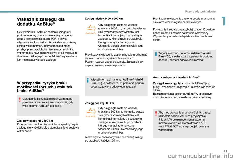 Peugeot Boxer 2018  Instrukcja Obsługi (in Polish) 21
Wskaźnik zasięgu dla 
dodatku AdBlue®
Gdy w zbiorniku AdBlue® zostanie osiągnięty 
poziom rezer wy albo zostanie wykryta usterka 
układu oczyszczania spalin SCR, z
  chwilą 
włączenia zap