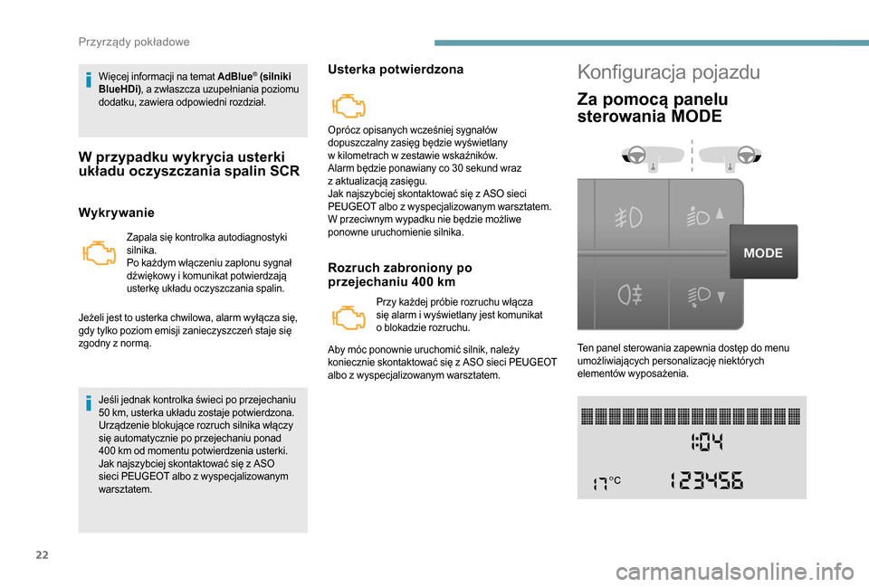 Peugeot Boxer 2018  Instrukcja Obsługi (in Polish) 22
Więcej informacji na temat AdBlue® (silniki 
BlueHDi) , a
 
zwłaszcza uzupełniania poziomu 
dodatku, zawiera odpowiedni rozdział.
W przypadku wykrycia usterki 
układu oczyszczania spalin SCR
