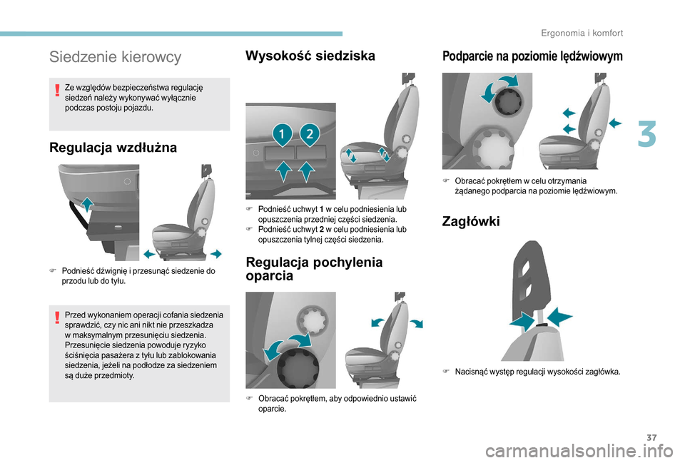 Peugeot Boxer 2018 Instrukcja Obsługi (in Polish) 37
Siedzenie kierowcy
Regulacja wzdłużna
F Podnieść dźwignię i przesunąć siedzenie do
przodu lub do tyłu.
Przed wykonaniem operacji cofania siedzenia
sprawdzić, czy nic ani nikt nie przes Peugeot Boxer 2018 Instrukcja Obsługi (in Polish) 37
Siedzenie kierowcy
Regulacja wzdłużna
F Podnieść dźwignię i przesunąć siedzenie do
przodu lub do tyłu.
Przed wykonaniem operacji cofania siedzenia
sprawdzić, czy nic ani nikt nie przes