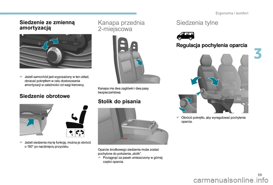 Peugeot Boxer 2018 Instrukcja Obsługi (in Polish) 39
Siedzenie ze zmienną
amortyzacją
Siedzenie obrotoweKanapa przednia
2-miejscowa
Stolik do pisania
F Jeżeli samochód jest wyposażony w ten układ,
obracać pokrętłem w celu dostosowania Peugeot Boxer 2018 Instrukcja Obsługi (in Polish) 39
Siedzenie ze zmienną
amortyzacją
Siedzenie obrotoweKanapa przednia
2-miejscowa
Stolik do pisania
F Jeżeli samochód jest wyposażony w ten układ,
obracać pokrętłem w celu dostosowania