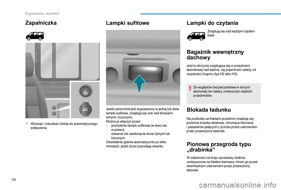 Peugeot Boxer 2018 Instrukcja Obsługi (in Polish) 58
Zapalniczka
F Wcisnąć i odczekać chwilę do automatycznego
wyłączenia.
Lampki sufitowe Lampki do czytania
Znajdują się nad każdym rzędem
foteli.
Bagażnik wewnętrzny
dachowy
Jest to s Peugeot Boxer 2018 Instrukcja Obsługi (in Polish) 58
Zapalniczka
F Wcisnąć i odczekać chwilę do automatycznego
wyłączenia.
Lampki sufitowe Lampki do czytania
Znajdują się nad każdym rzędem
foteli.
Bagażnik wewnętrzny
dachowy
Jest to s