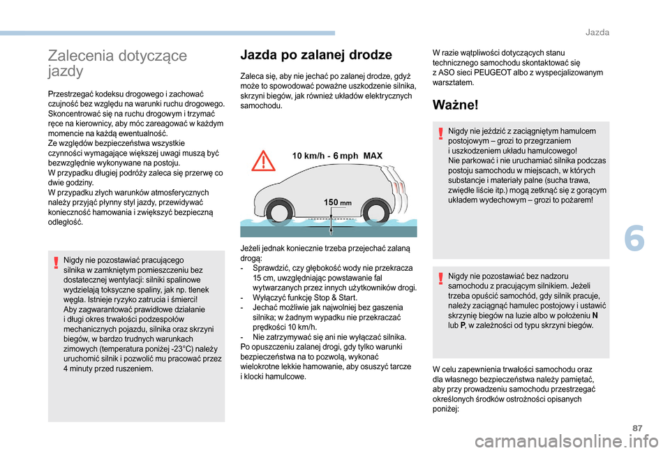 Peugeot Boxer 2018  Instrukcja Obsługi (in Polish) 87
Zalecenia dotyczące 
jazdy
Przestrzegać kodeksu drogowego i zachować 
c zujność bez względu na warunki ruchu drogowego.
Skoncentrować się na ruchu drogowym i
  trzymać 
ręce na kierownicy