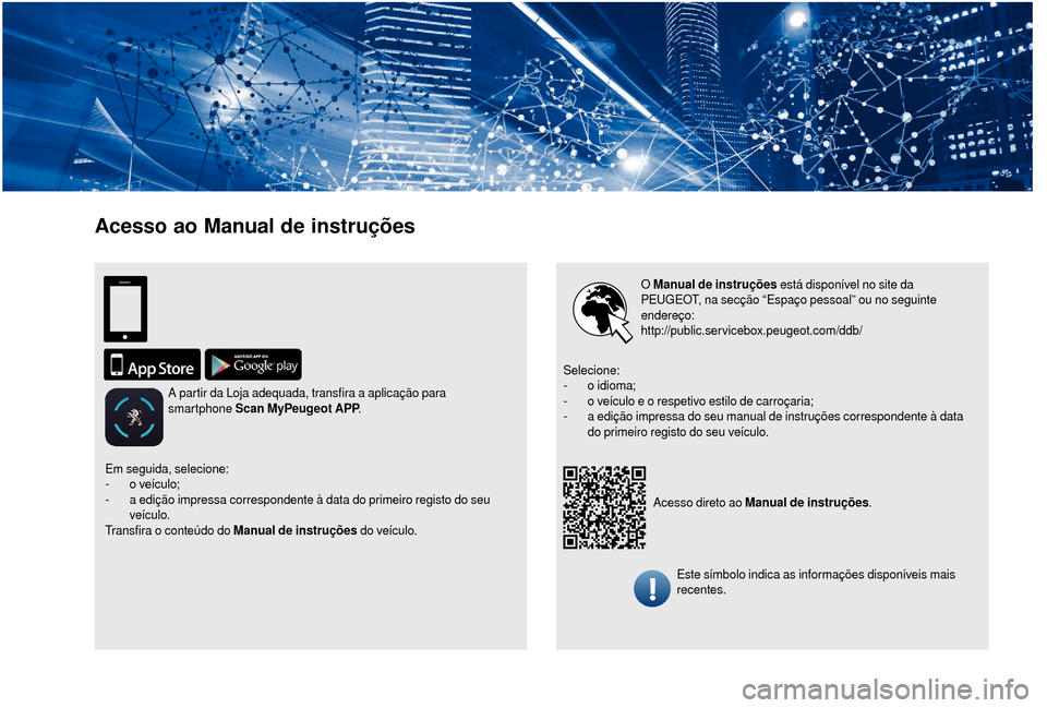 Peugeot Boxer 2018 Manual do proprietário (in Portuguese) Acesso ao Manual de instruções
O Manual de instruções está disponível no site da
PEUGEOT, na secção “Espaço pessoal” ou no seguinte
endereço:
http://public.servicebox.peugeot.com/ddb/ Peugeot Boxer 2018 Manual do proprietário (in Portuguese) Acesso ao Manual de instruções
O Manual de instruções está disponível no site da
PEUGEOT, na secção “Espaço pessoal” ou no seguinte
endereço:
http://public.servicebox.peugeot.com/ddb/