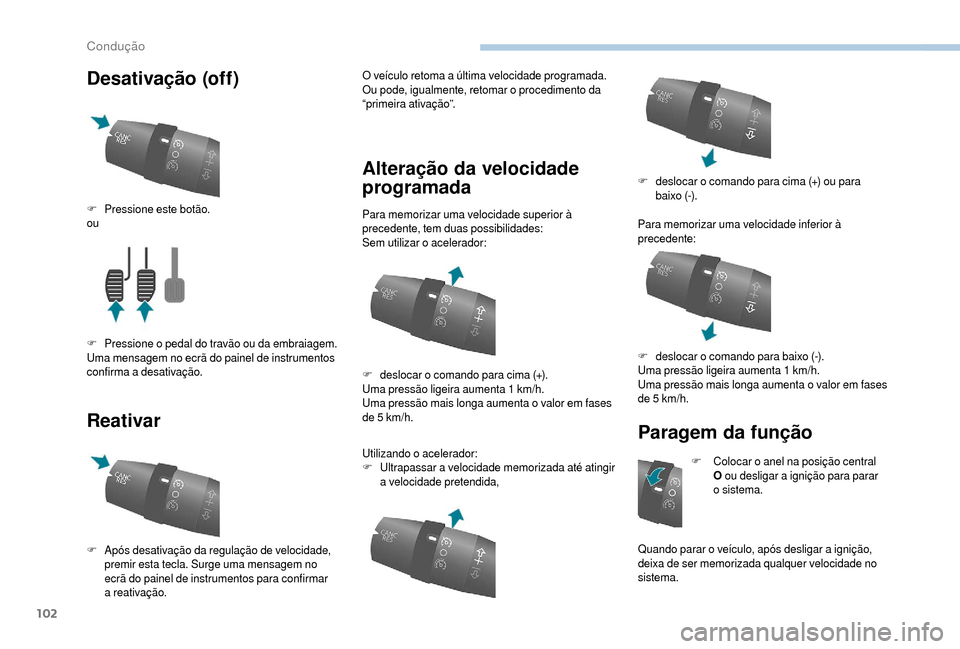 Peugeot Boxer 2018  Manual do proprietário (in Portuguese) 102
Desativação (off)
ReativarO veículo retoma a última velocidade programada.
O u pode, igualmente, retomar o   procedimento da 
“primeira ativação”.
Alteração da velocidade 
programada
P