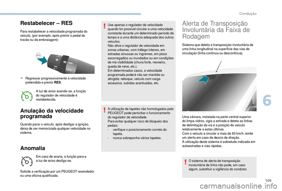 Peugeot Boxer 2018  Manual do proprietário (in Portuguese) 105
Restabelecer – RES
Para restabelecer a velocidade programada do 
veículo, (por exemplo, após premir o   pedal do 
travão ou da embraiagem):
A luz de aviso acende-se, a função 
do regulador 