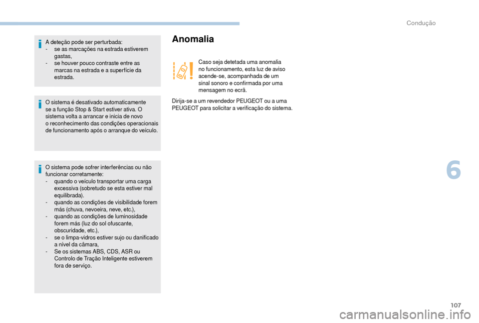 Peugeot Boxer 2018  Manual do proprietário (in Portuguese) 107
O sistema é desativado automaticamente 
se a  função Stop & Start estiver ativa. O 
sistema volta a
  arrancar e inicia de novo 
o
 

reconhecimento das condições operacionais 
de funcionamen
