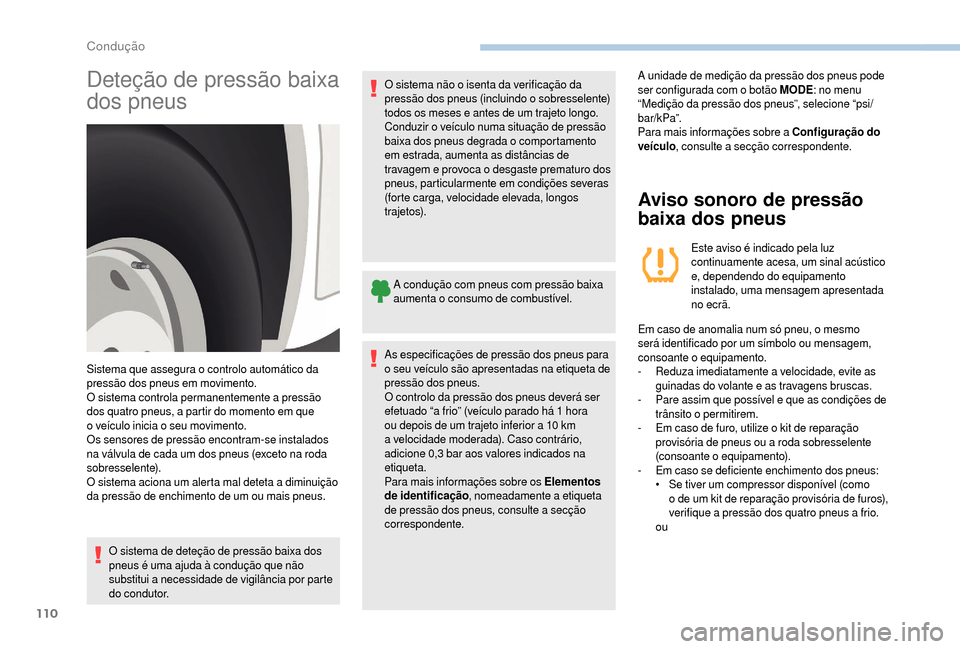 Peugeot Boxer 2018  Manual do proprietário (in Portuguese) 110
Deteção de pressão baixa 
dos pneus
O sistema de deteção de pressão baixa dos 
pneus é uma ajuda à condução que não 
substitui a necessidade de vigilância por parte 
do condutor.O sist
