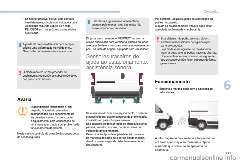 Peugeot Boxer 2018  Manual do proprietário (in Portuguese) 111
• Se não for possível efetuar este controlo imediatamente, circule com cuidado a   uma 
velocidade reduzida e dirija-se à rede 
PEUGEOT ou mais próximo a
  uma oficina 
qualificada.
A perda 