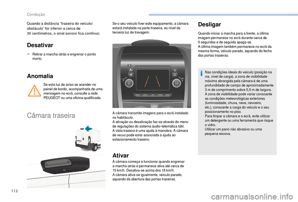 Peugeot Boxer 2018  Manual do proprietário (in Portuguese) 112
Desativar
F Retirar a  marcha-atrás e engrenar o   ponto 
morto.
Anomalia
Se esta luz de aviso se acender no 
painel de bordo, acompanhada de uma 
mensagem no ecrã, consulte a
  rede 
PEUGEOT ou