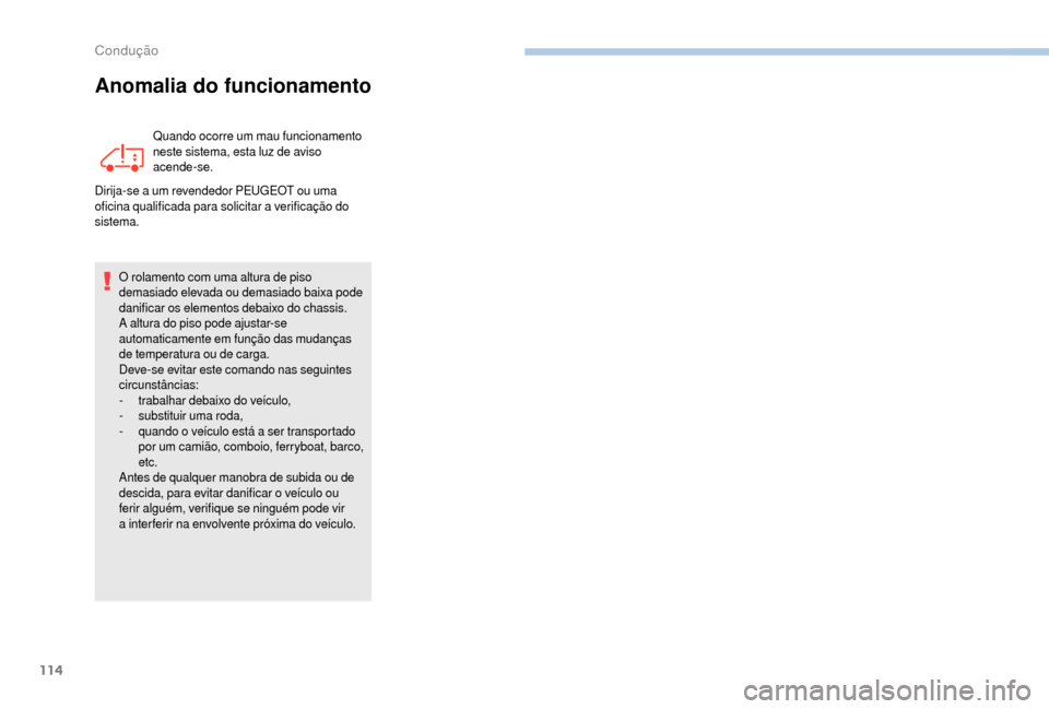 Peugeot Boxer 2018  Manual do proprietário (in Portuguese) 114
Anomalia do funcionamento
Quando ocorre um mau funcionamento 
neste sistema, esta luz de aviso 
acende-se.
Dirija-se a
 
um revendedor PEUGEOT ou uma 
oficina qualificada para solicitar a
 

verif