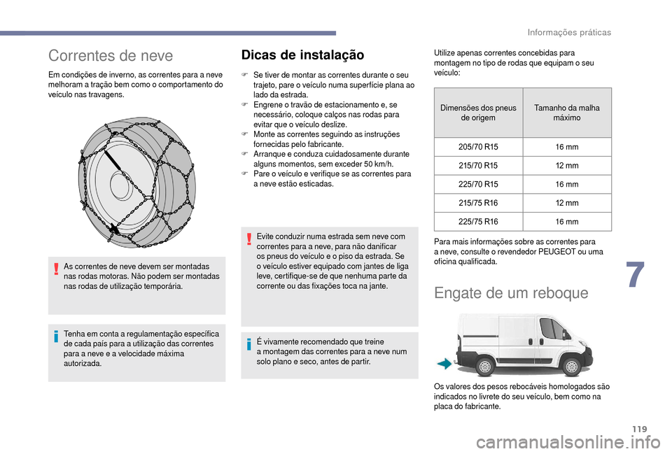 Peugeot Boxer 2018 Manual do proprietário (in Portuguese) 119
Correntes de neve
Em condições de inverno, as correntes para a neve
m elhoram a tração bem como o comportamento do
veículo nas travagens.
As correntes de neve devem ser montadas
nas ro Peugeot Boxer 2018 Manual do proprietário (in Portuguese) 119
Correntes de neve
Em condições de inverno, as correntes para a neve
m elhoram a tração bem como o comportamento do
veículo nas travagens.
As correntes de neve devem ser montadas
nas ro