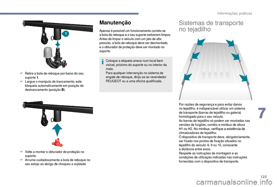 Peugeot Boxer 2018 Manual do proprietário (in Portuguese) 123
Manutenção
Apenas é possível um funcionamento correto se
a bola de reboque e o seu suporte estiverem limpos.
Antes de limpar o
veículo com um jato de alta
pressão, a bola de reboque d Peugeot Boxer 2018 Manual do proprietário (in Portuguese) 123
Manutenção
Apenas é possível um funcionamento correto se
a bola de reboque e o seu suporte estiverem limpos.
Antes de limpar o
veículo com um jato de alta
pressão, a bola de reboque d