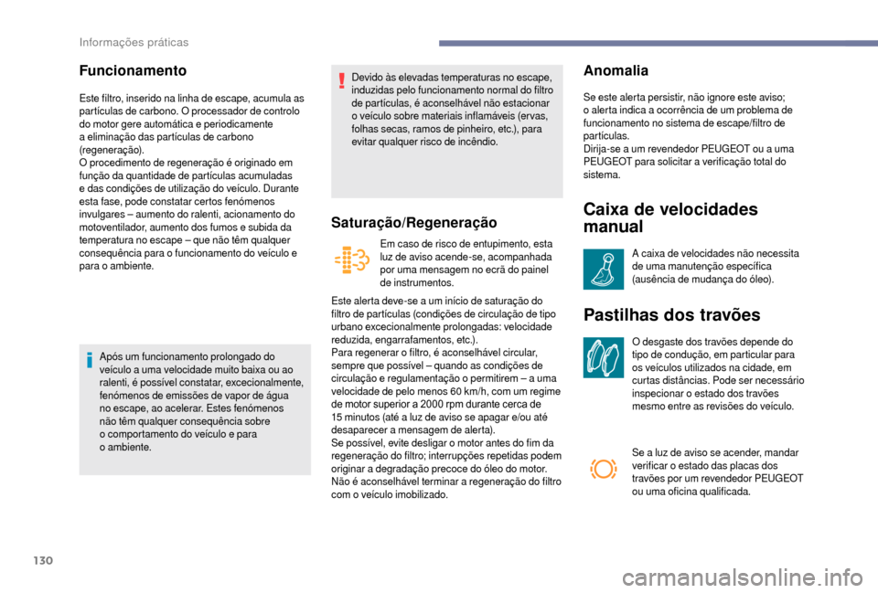 Peugeot Boxer 2018 Manual do proprietário (in Portuguese) 130
Funcionamento
Este filtro, inserido na linha de escape, acumula as
partículas de carbono. O processador de controlo
do motor gere automática e periodicamente
a
eliminação das partículas Peugeot Boxer 2018 Manual do proprietário (in Portuguese) 130
Funcionamento
Este filtro, inserido na linha de escape, acumula as
partículas de carbono. O processador de controlo
do motor gere automática e periodicamente
a
eliminação das partículas