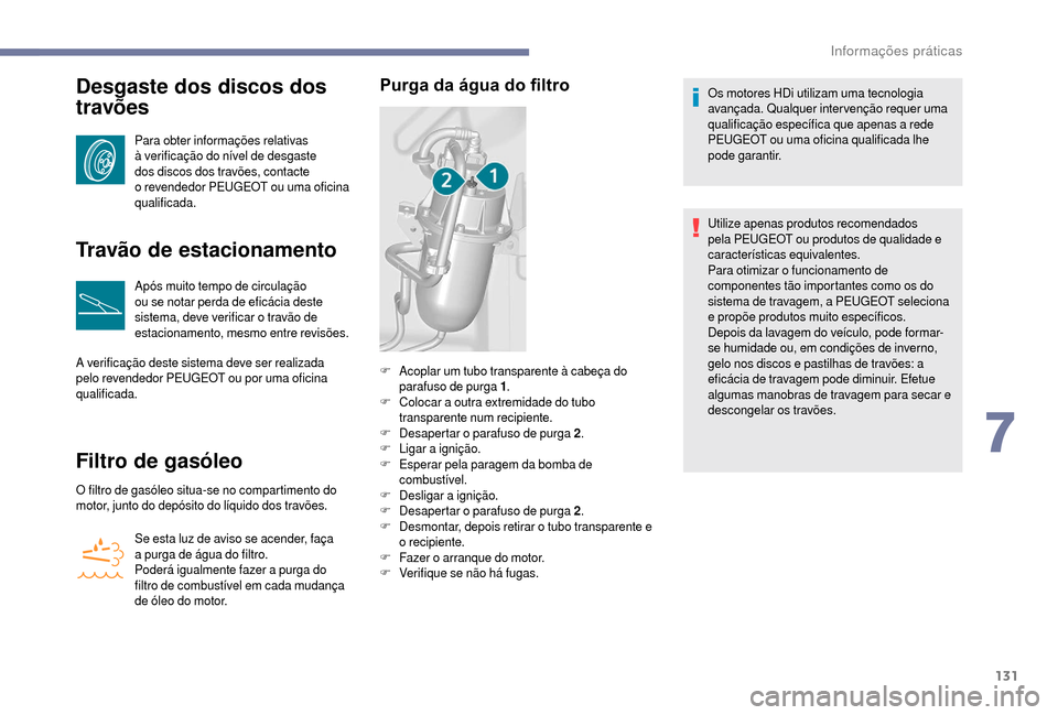 Peugeot Boxer 2018 Manual do proprietário (in Portuguese) 131
Desgaste dos discos dos
travões
Para obter informações relativas
à verificação do nível de desgaste
dos discos dos travões, contacte
o revendedor PEUGEOT ou uma oficina
qualificada.
Peugeot Boxer 2018 Manual do proprietário (in Portuguese) 131
Desgaste dos discos dos
travões
Para obter informações relativas
à verificação do nível de desgaste
dos discos dos travões, contacte
o revendedor PEUGEOT ou uma oficina
qualificada.