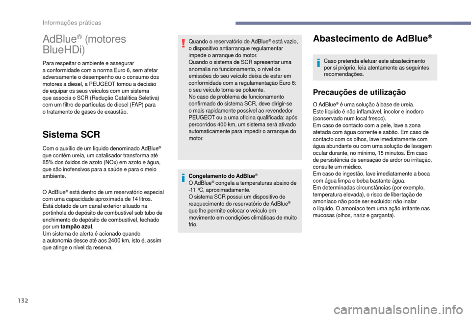 Peugeot Boxer 2018 Manual do proprietário (in Portuguese) 132
Congelamento do AdBlue®
O AdBlue® congela a temperaturas abaixo de
-11
°C, aproximadamente.
O sistema SCR possui um dispositivo de
reaquecimento do reservatório de AdBlue
®
que lhe permit Peugeot Boxer 2018 Manual do proprietário (in Portuguese) 132
Congelamento do AdBlue®
O AdBlue® congela a temperaturas abaixo de
-11
°C, aproximadamente.
O sistema SCR possui um dispositivo de
reaquecimento do reservatório de AdBlue
®
que lhe permit