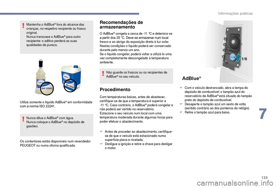 Peugeot Boxer 2018 Manual do proprietário (in Portuguese) 133
Mantenha o AdBlue® fora do alcance das
crianças, no respetivo recipiente ou frasco
original.
Nunca transvase o
AdBlue
® para outro
recipiente: o aditivo perderá as suas
qualidades de pu Peugeot Boxer 2018 Manual do proprietário (in Portuguese) 133
Mantenha o AdBlue® fora do alcance das
crianças, no respetivo recipiente ou frasco
original.
Nunca transvase o
AdBlue
® para outro
recipiente: o aditivo perderá as suas
qualidades de pu