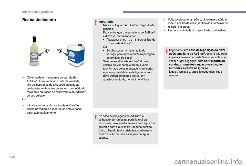 Peugeot Boxer 2018 Manual do proprietário (in Portuguese) 134
Reabastecimento
F Introduza o bocal da bomba de AdBlue® e
encha novamente o
reser vatório até o
bocal
parar automaticamente. Impor tante:
-
N
unca coloque o AdBlue
® no depósito d Peugeot Boxer 2018 Manual do proprietário (in Portuguese) 134
Reabastecimento
F Introduza o bocal da bomba de AdBlue® e
encha novamente o
reser vatório até o
bocal
parar automaticamente. Impor tante:
-
N
unca coloque o AdBlue
® no depósito d