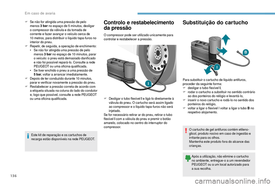 Peugeot Boxer 2018 Manual do proprietário (in Portuguese) 136
F Se não for atingida uma pressão de pelo menos 3
bar no espaço de 5 minutos, desligar
o
compressor da válvula e da tomada de
corrente e fazer avançar o
veículo cerca de
10
met Peugeot Boxer 2018 Manual do proprietário (in Portuguese) 136
F Se não for atingida uma pressão de pelo menos 3
bar no espaço de 5 minutos, desligar
o
compressor da válvula e da tomada de
corrente e fazer avançar o
veículo cerca de
10
met