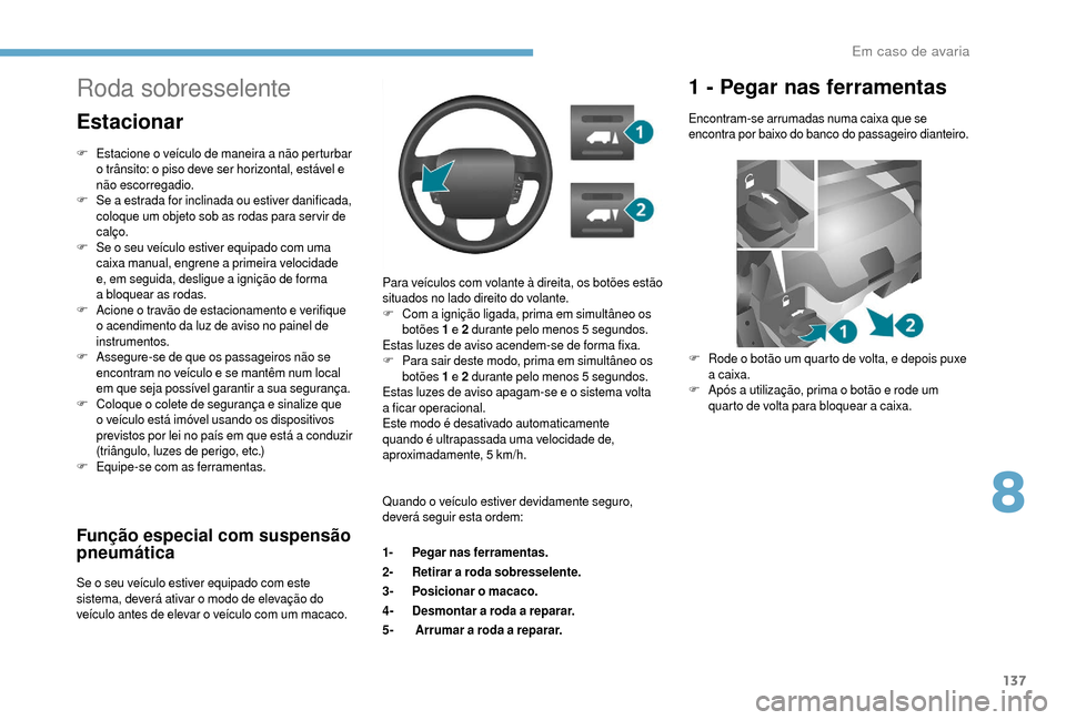 Peugeot Boxer 2018 Manual do proprietário (in Portuguese) 137
Função especial com suspensão
pneumática
Se o seu veículo estiver equipado com este
s istema, deverá ativar o modo de elevação do
veículo antes de elevar o
veículo com um macaco. Peugeot Boxer 2018 Manual do proprietário (in Portuguese) 137
Função especial com suspensão
pneumática
Se o seu veículo estiver equipado com este
s istema, deverá ativar o modo de elevação do
veículo antes de elevar o
veículo com um macaco.