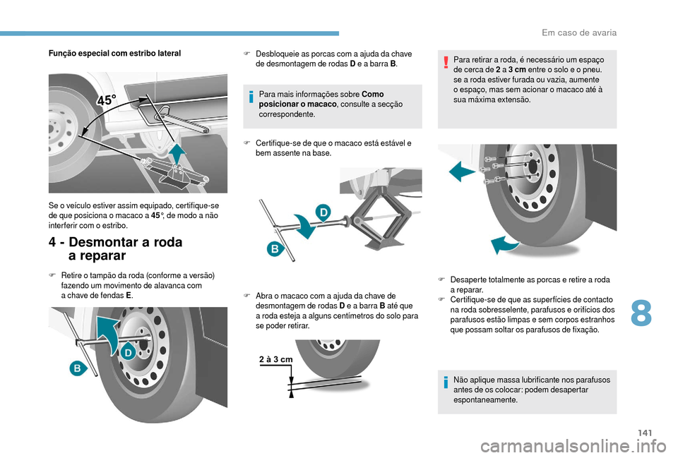 Peugeot Boxer 2018 Manual do proprietário (in Portuguese) 141
Função especial com estribo lateral
4 - Desmontar a roda
a reparar
F Retire o tampão da roda (conforme a versão)
fazendo um movimento de alavanca com
a
chave de fendas E . Para ma Peugeot Boxer 2018 Manual do proprietário (in Portuguese) 141
Função especial com estribo lateral
4 - Desmontar a roda
a reparar
F Retire o tampão da roda (conforme a versão)
fazendo um movimento de alavanca com
a
chave de fendas E . Para ma