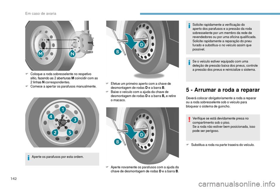 Peugeot Boxer 2018 Manual do proprietário (in Portuguese) 142
Aperte os parafusos por esta ordem.
F
C
oloque a roda sobresselente no respetivo
sítio, fazendo as 2 aberturas M
coincidir com as
2 linhas N
correspondentes.
F
C
omece a
apertar Peugeot Boxer 2018 Manual do proprietário (in Portuguese) 142
Aperte os parafusos por esta ordem.
F
C
oloque a roda sobresselente no respetivo
sítio, fazendo as 2 aberturas M
coincidir com as
2 linhas N
correspondentes.
F
C
omece a
apertar
