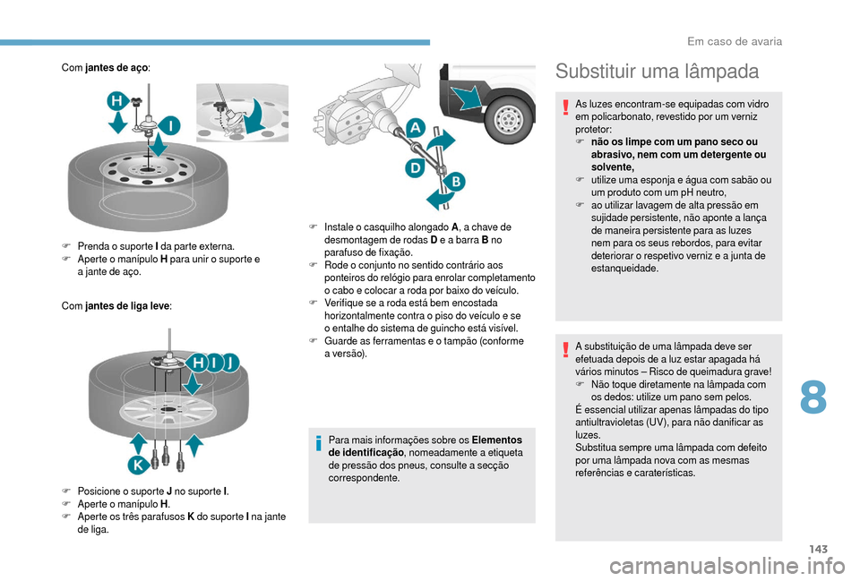 Peugeot Boxer 2018 Manual do proprietário (in Portuguese) 143
Com jantes de aço :
Com jantes de liga leve :
Para mais informações sobre os Elementos
de identificação, nomeadamente a
etiqueta
de pressão dos pneus, consulte a
secção
corresponde Peugeot Boxer 2018 Manual do proprietário (in Portuguese) 143
Com jantes de aço :
Com jantes de liga leve :
Para mais informações sobre os Elementos
de identificação, nomeadamente a
etiqueta
de pressão dos pneus, consulte a
secção
corresponde